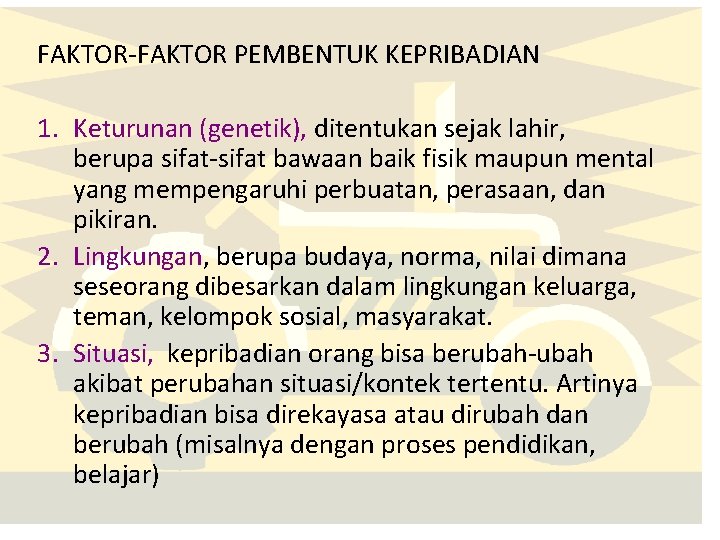 FAKTOR-FAKTOR PEMBENTUK KEPRIBADIAN 1. Keturunan (genetik), ditentukan sejak lahir, berupa sifat-sifat bawaan baik fisik