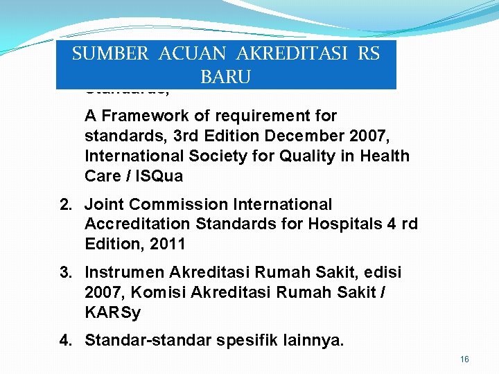 SUMBER ACUAN AKREDITASI RS 1. International Principles for Healthcare BARU Standards, A Framework of