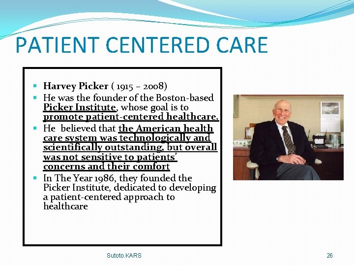 PATIENT CENTERED CARE Harvey Picker ( 1915 – 2008) He was the founder of