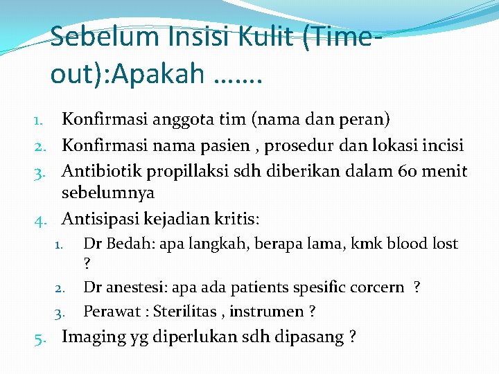 Sebelum Insisi Kulit (Timeout): Apakah ……. 1. Konfirmasi anggota tim (nama dan peran) 2.