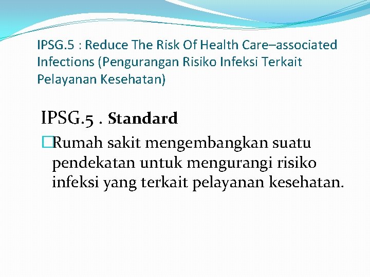 IPSG. 5 : Reduce The Risk Of Health Care–associated Infections (Pengurangan Risiko Infeksi Terkait