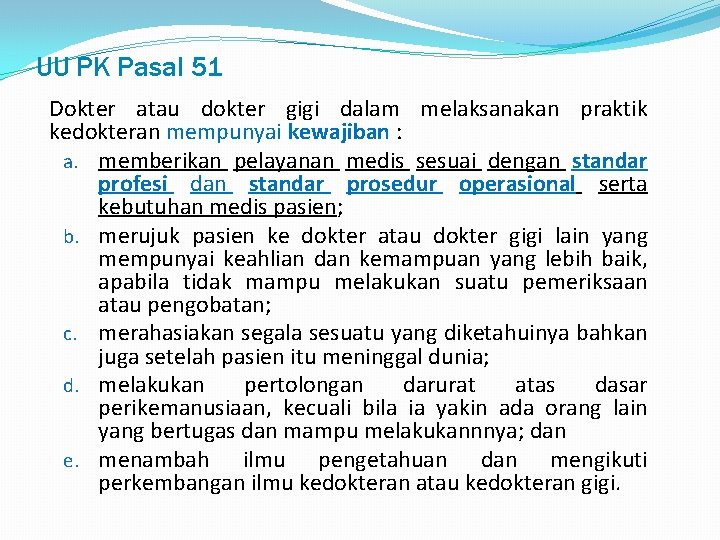 UU PK Pasal 51 Dokter atau dokter gigi dalam melaksanakan praktik kedokteran mempunyai kewajiban