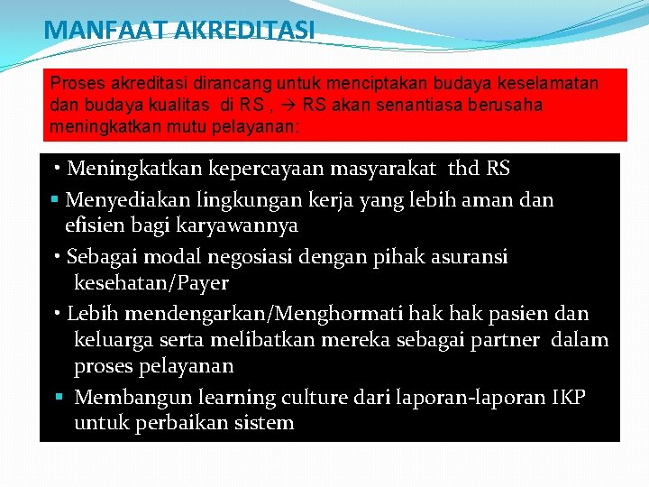 MANFAAT AKREDITASI Proses akreditasi dirancang untuk menciptakan budaya keselamatan dan budaya kualitas di RS