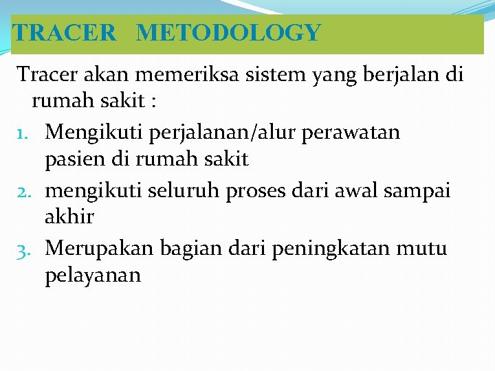 TRACER METODOLOGY Tracer akan memeriksa sistem yang berjalan di rumah sakit : 1. Mengikuti