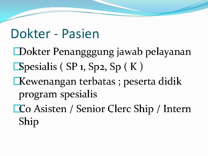 Dokter - Pasien �Dokter Penangggung jawab pelayanan �Spesialis ( SP 1, Sp 2, Sp