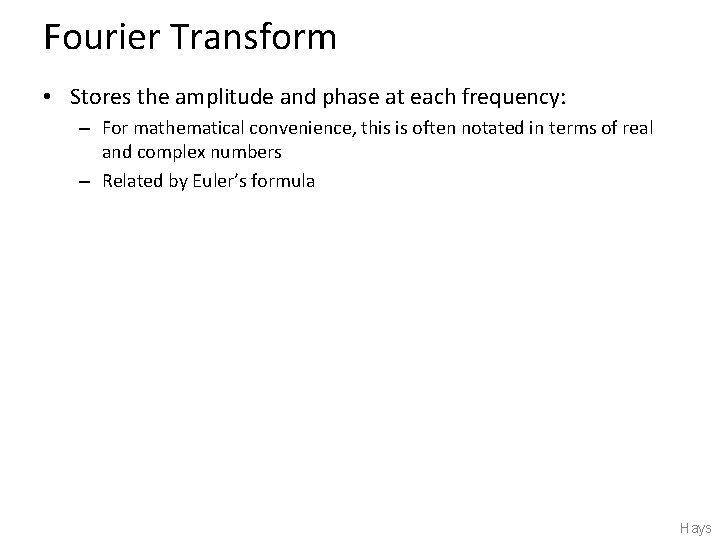 Fourier Transform • Stores the amplitude and phase at each frequency: – For mathematical