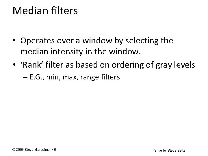 Median filters • Operates over a window by selecting the median intensity in the