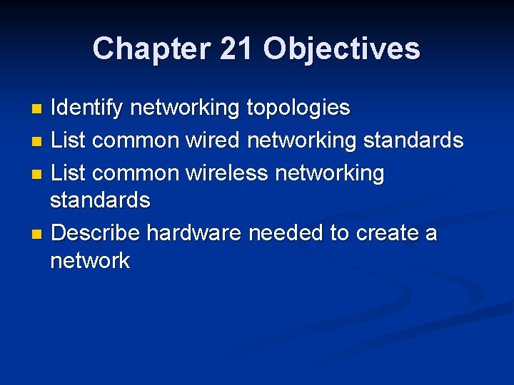 Chapter 21 Objectives Identify networking topologies n List common wired networking standards n List
