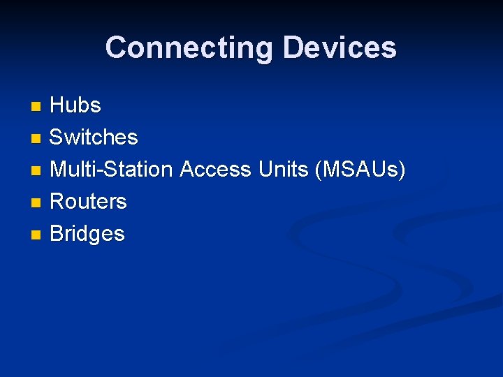 Connecting Devices Hubs n Switches n Multi-Station Access Units (MSAUs) n Routers n Bridges