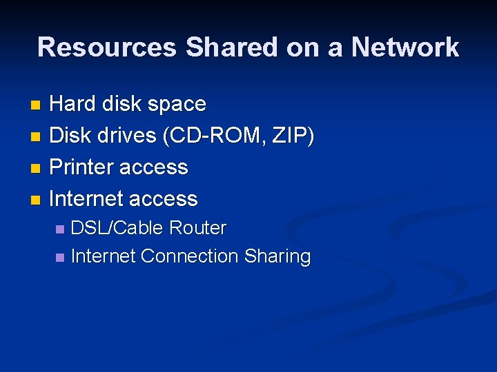 Resources Shared on a Network Hard disk space n Disk drives (CD-ROM, ZIP) n