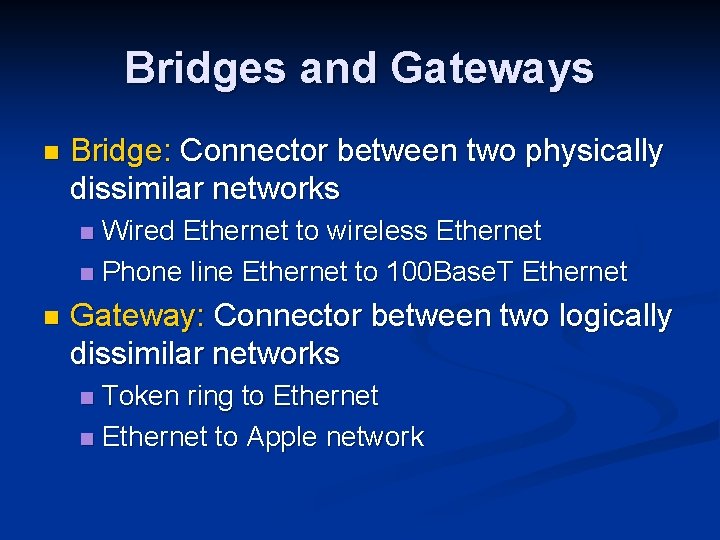 Bridges and Gateways n Bridge: Connector between two physically dissimilar networks Wired Ethernet to