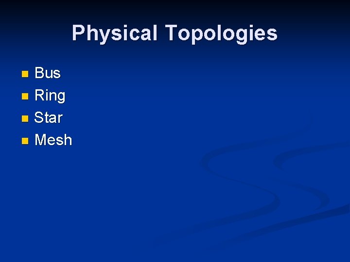 Physical Topologies Bus n Ring n Star n Mesh n 