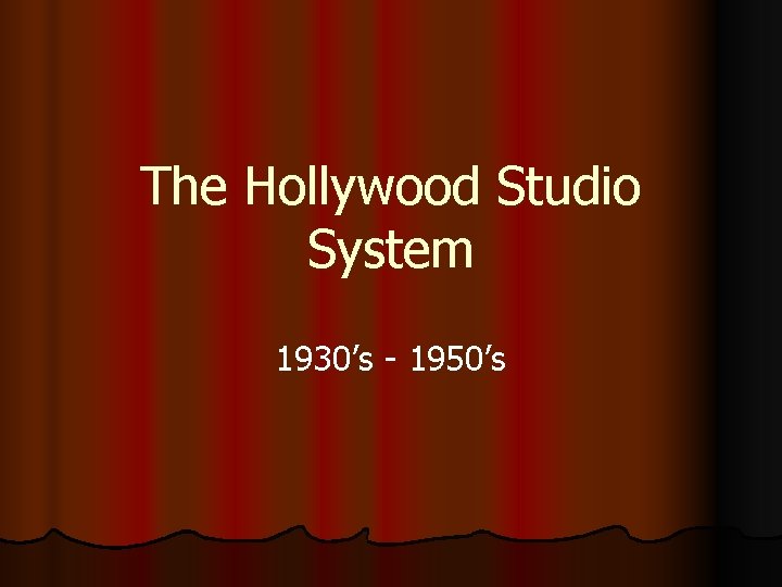 The Hollywood Studio System 1930’s - 1950’s 