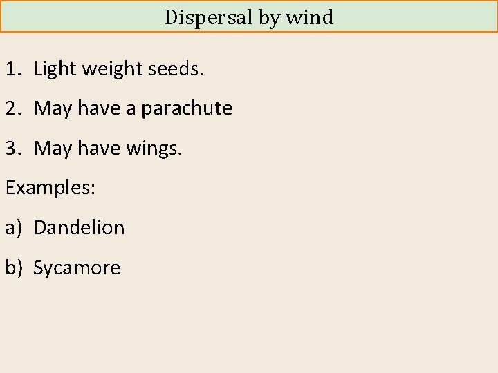 Dispersal by wind 1. Light weight seeds. 2. May have a parachute 3. May