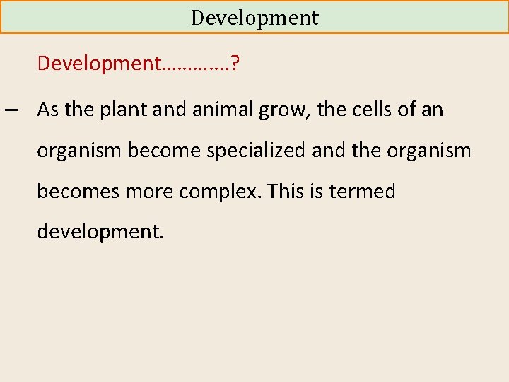 Development…………. ? – As the plant and animal grow, the cells of an organism