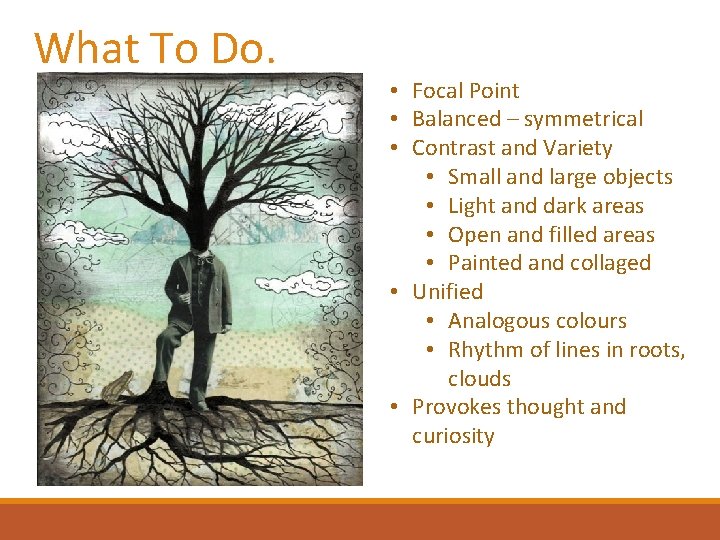 What To Do. • Focal Point • Balanced – symmetrical • Contrast and Variety