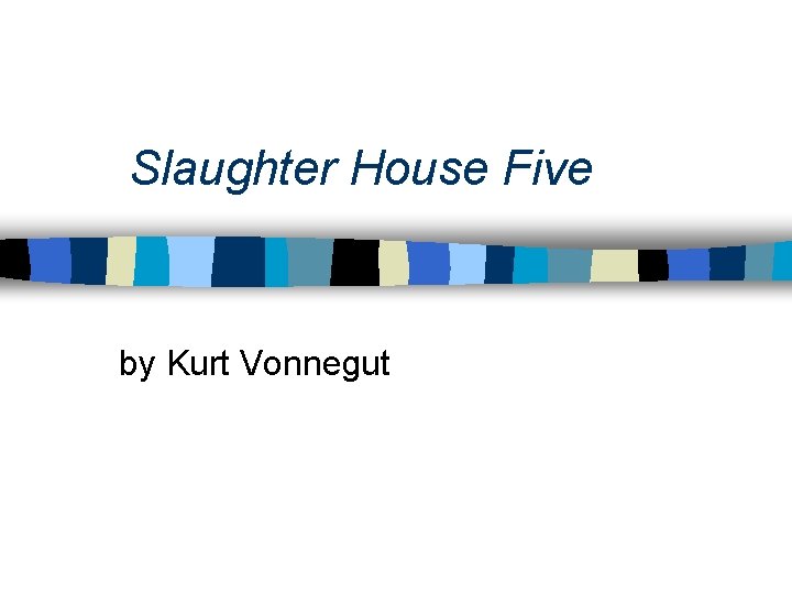 Slaughter House Five by Kurt Vonnegut 