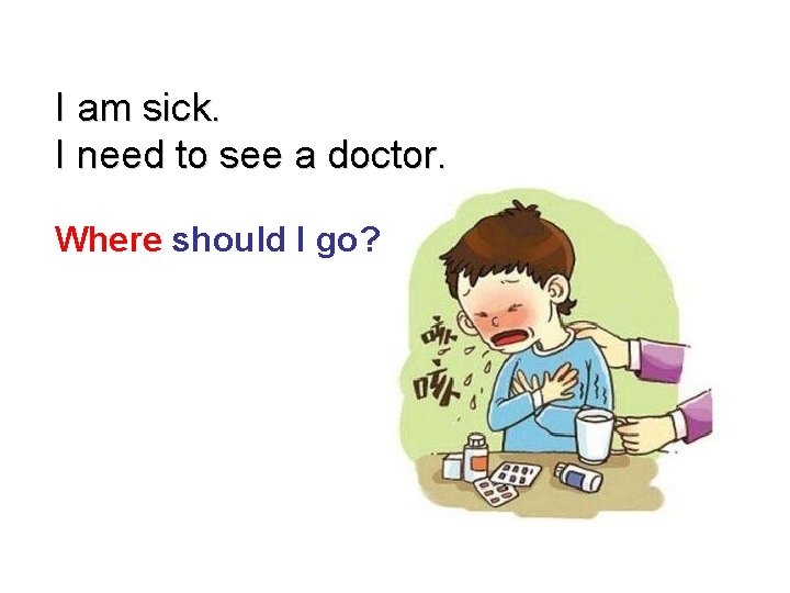 I am sick. I need to see a doctor. Where should I go? 