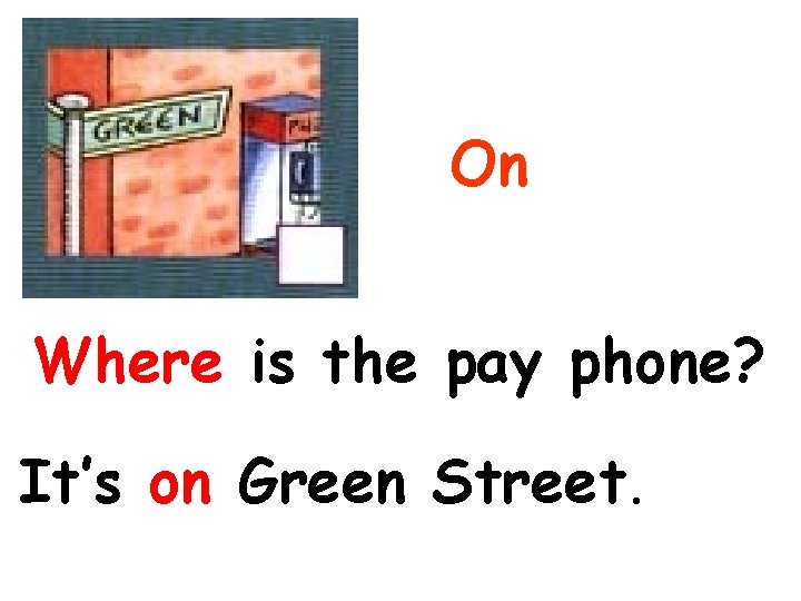 On Where is the pay phone? It’s on Green Street. 