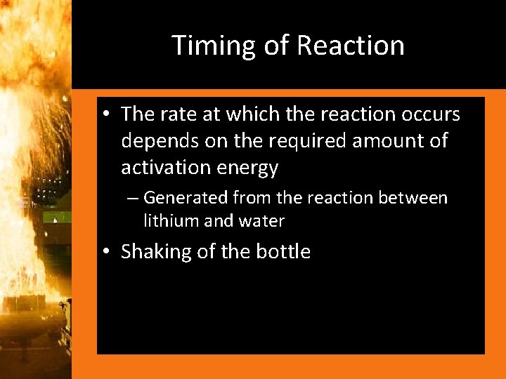 Timing of Reaction • The rate at which the reaction occurs depends on the