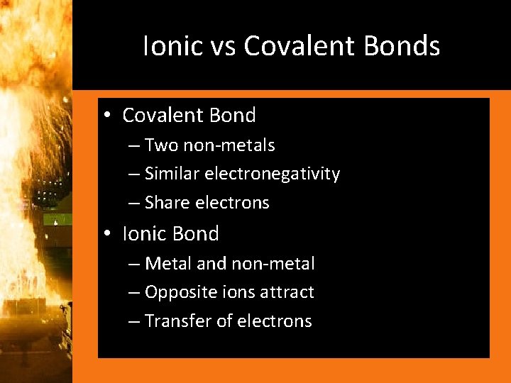 Ionic vs Covalent Bonds • Covalent Bond – Two non-metals – Similar electronegativity –