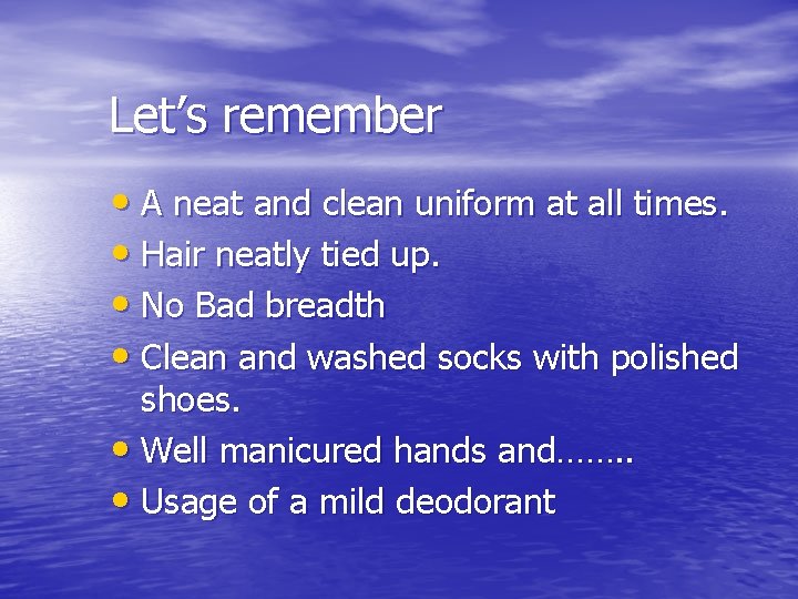 Let’s remember • A neat and clean uniform at all times. • Hair neatly