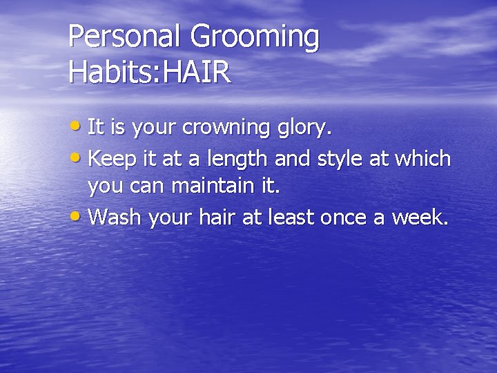 Personal Grooming Habits: HAIR • It is your crowning glory. • Keep it at