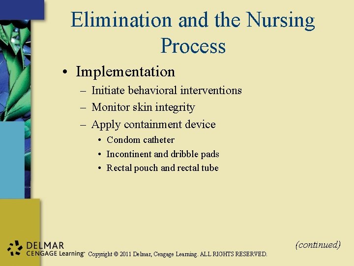 Elimination and the Nursing Process • Implementation – Initiate behavioral interventions – Monitor skin