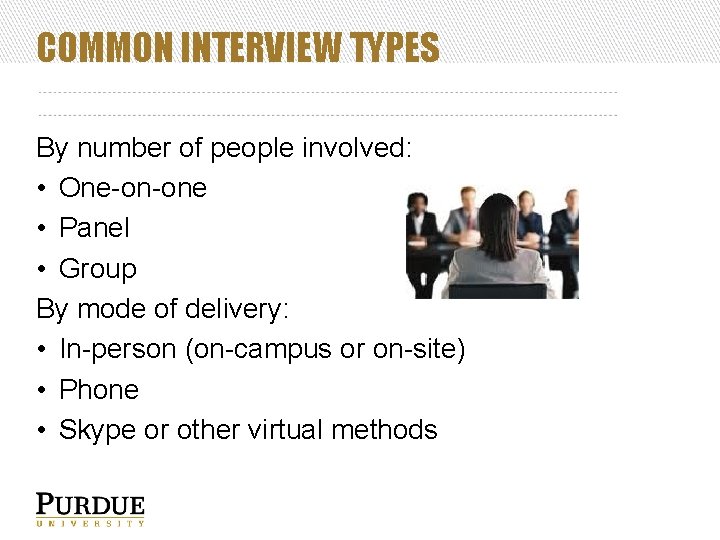COMMON INTERVIEW TYPES By number of people involved: • One-on-one • Panel • Group
