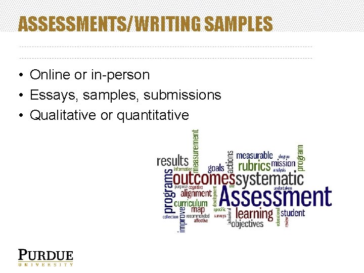 ASSESSMENTS/WRITING SAMPLES • Online or in-person • Essays, samples, submissions • Qualitative or quantitative