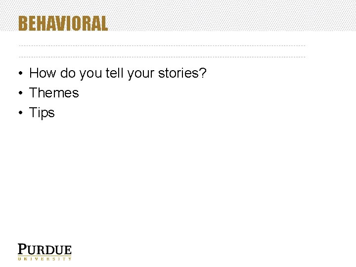 BEHAVIORAL • How do you tell your stories? • Themes • Tips 