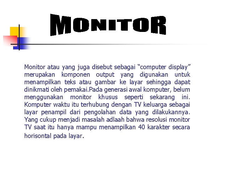 Monitor atau yang juga disebut sebagai “computer display” merupakan komponen output yang digunakan untuk