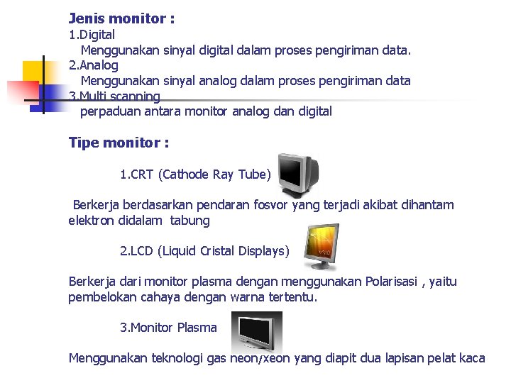 Jenis monitor : 1. Digital Menggunakan sinyal digital dalam proses pengiriman data. 2. Analog