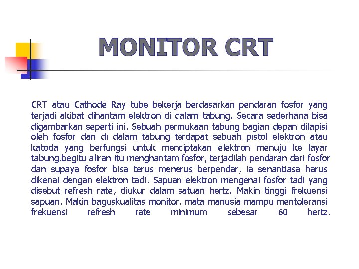 CRT atau Cathode Ray tube bekerja berdasarkan pendaran fosfor yang terjadi akibat dihantam elektron