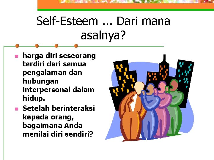 Self-Esteem. . . Dari mana asalnya? harga diri seseorang terdiri dari semua pengalaman dan