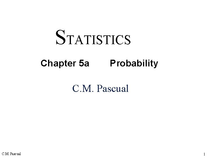 STATISTICS Chapter 5 a Probability C. M. Pascual 1 
