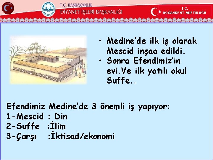 T. C. DOĞANKENT MÜFTÜLÜĞÜ • Medine’de ilk iş olarak Mescid inşaa edildi. • Sonra