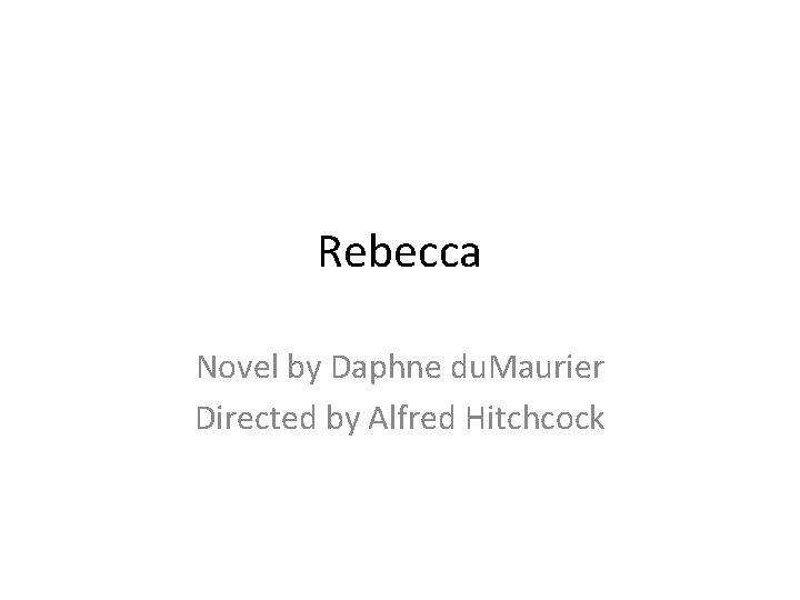 Rebecca Novel by Daphne du. Maurier Directed by Alfred Hitchcock 