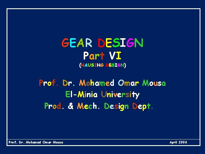 GEAR DESIGN Part VI (HAUSING DESIGN) Prof. Dr. Mohamed Omar Mousa El-Minia University Prod.