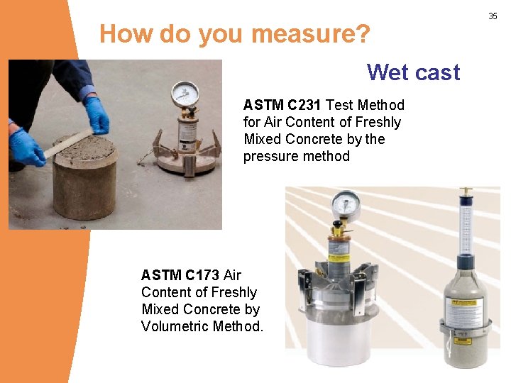 How do you measure? Wet cast ASTM C 231 Test Method for Air Content