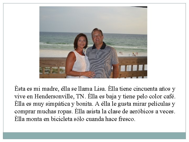 Èsta es mi madre, élla se llama Lisa. Èlla tiene cincuenta años y vive