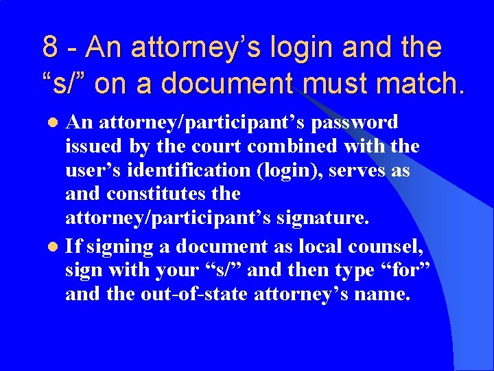 8 - An attorney’s login and the “s/” on a document must match. An
