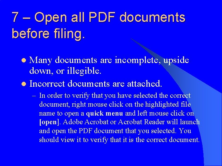 7 – Open all PDF documents before filing. Many documents are incomplete, upside down,