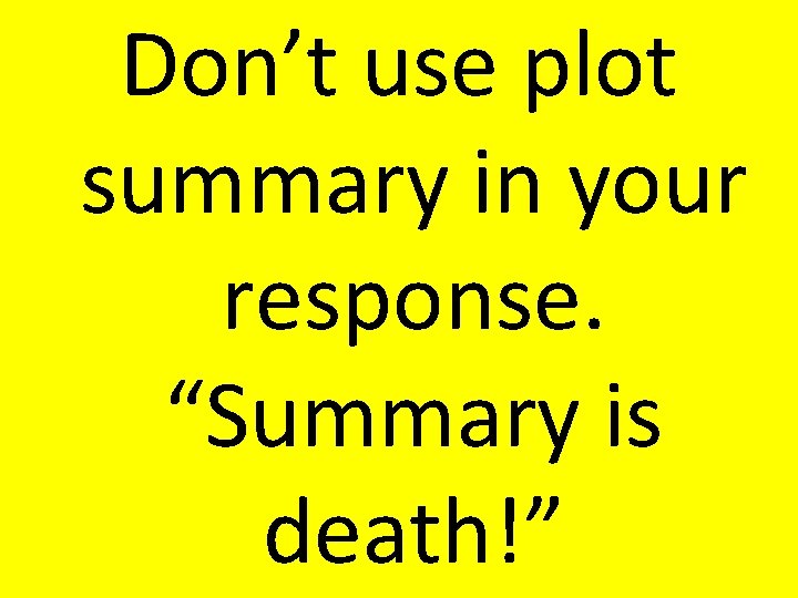 Don’t use plot summary in your response. “Summary is death!” 