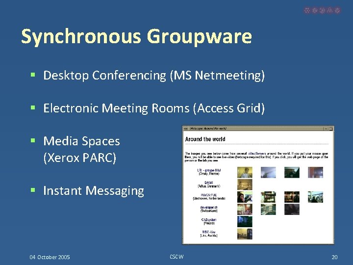 Synchronous Groupware § Desktop Conferencing (MS Netmeeting) § Electronic Meeting Rooms (Access Grid) §