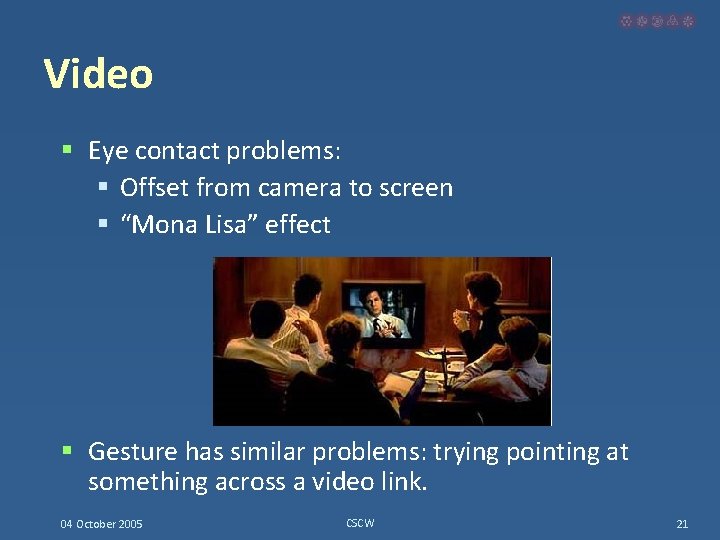 Video § Eye contact problems: § Offset from camera to screen § “Mona Lisa”