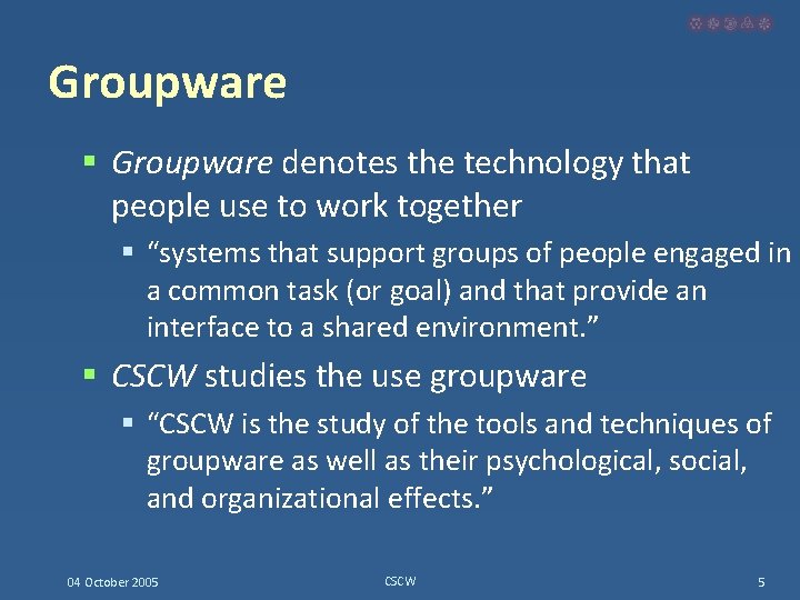 Groupware § Groupware denotes the technology that people use to work together § “systems
