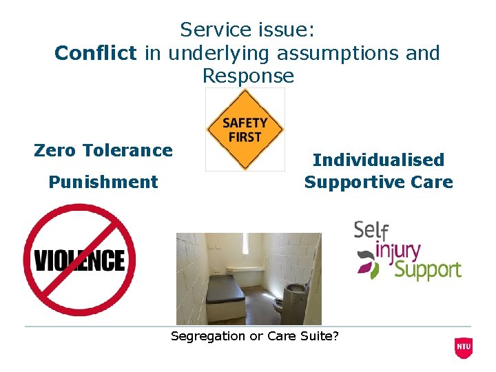 Service issue: Conflict in underlying assumptions and Response Zero Tolerance Punishment Individualised Supportive Care Service issue: Conflict in underlying assumptions and Response Zero Tolerance Punishment Individualised Supportive Care