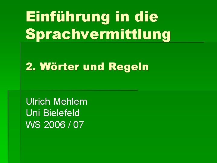 Einführung in die Sprachvermittlung 2. Wörter und Regeln Ulrich Mehlem Uni Bielefeld WS 2006
