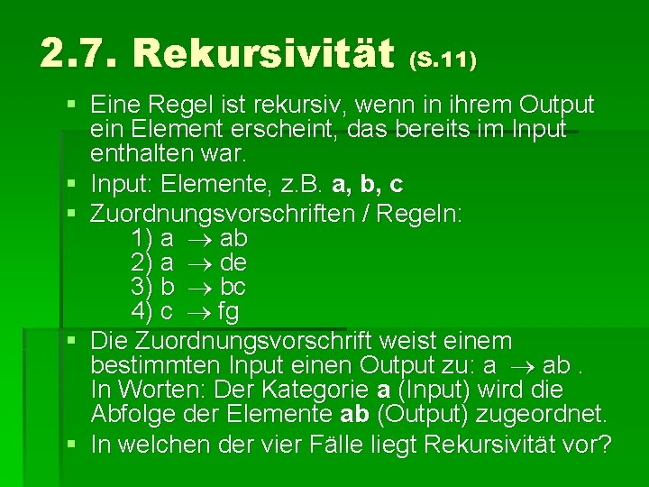 2. 7. Rekursivität (S. 11) § Eine Regel ist rekursiv, wenn in ihrem Output